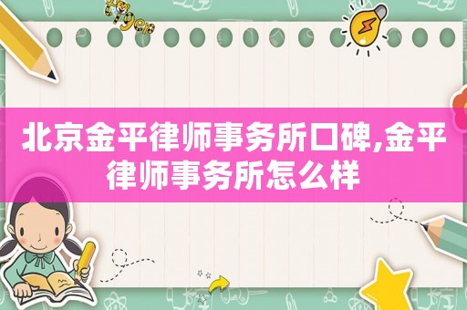 北京金平律師事務(wù)所口碑,金平律師事務(wù)所怎么樣