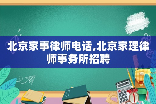北京家事律師電話,北京家理律師事務(wù)所招聘