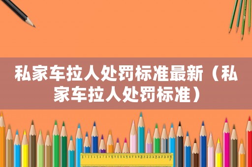 私家車?yán)颂幜P標(biāo)準(zhǔn)最新（私家車?yán)颂幜P標(biāo)準(zhǔn)）