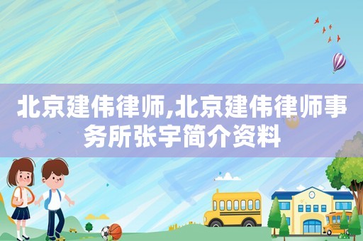 北京建偉律師,北京建偉律師事務(wù)所張宇簡(jiǎn)介資料
