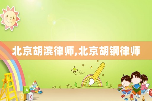 北京胡濱律師,北京胡鋼律師