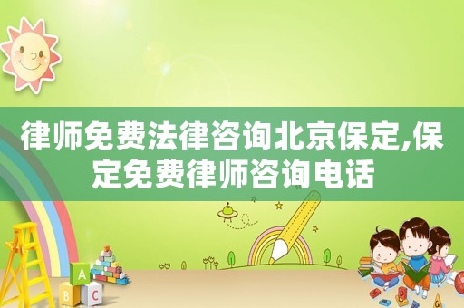 律師免費法律咨詢北京保定,保定免費律師咨詢電話