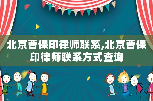 北京曹保印律師聯(lián)系,北京曹保印律師聯(lián)系方式查詢