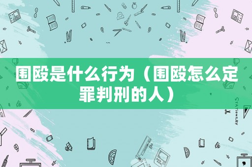 圍毆是什么行為（圍毆怎么定罪判刑的人）