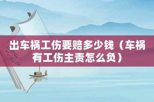 出車(chē)禍工傷要賠多少錢(qián)（車(chē)禍有工傷主責(zé)怎么負(fù)）