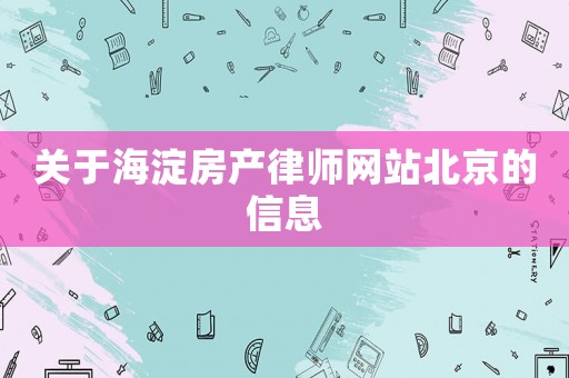 關(guān)于海淀房產(chǎn)律師網(wǎng)站北京的信息