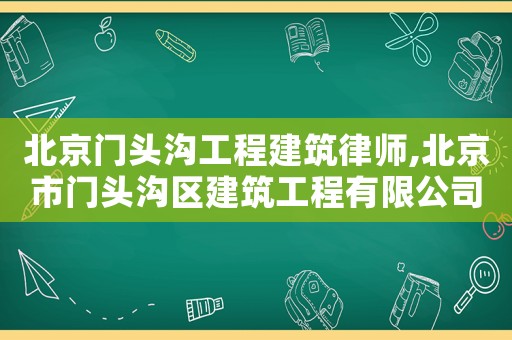北京門頭溝工程建筑律師,北京市門頭溝區(qū)建筑工程有限公司