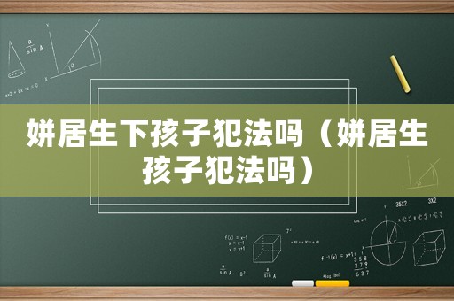 姘居生下孩子犯法嗎（姘居生孩子犯法嗎）