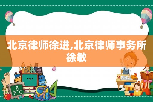 北京律師徐進(jìn),北京律師事務(wù)所徐敏