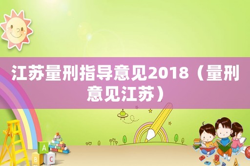 江蘇量刑指導(dǎo)意見2018（量刑意見江蘇）
