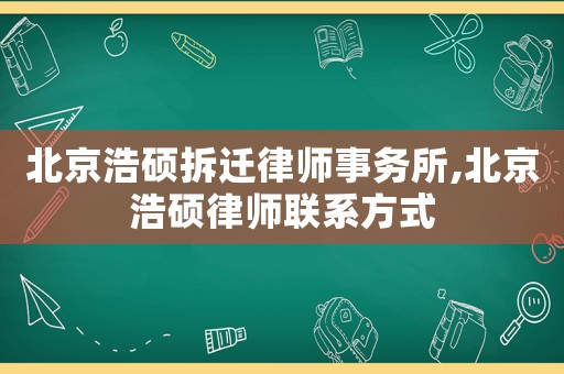 北京浩碩拆遷律師事務(wù)所,北京浩碩律師聯(lián)系方式