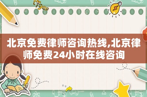 北京免費(fèi)律師咨詢熱線,北京律師免費(fèi)24小時(shí)在線咨詢