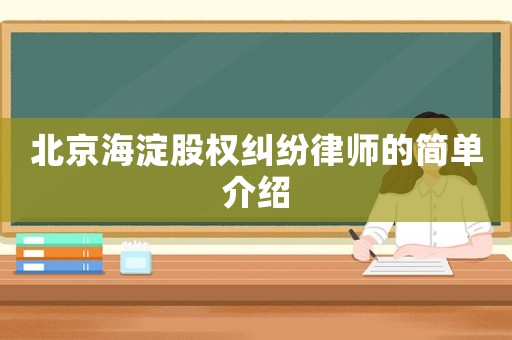 北京海淀股權(quán)糾紛律師的簡單介紹