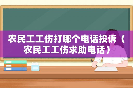農(nóng)民工工傷打哪個電話投訴（農(nóng)民工工傷求助電話）