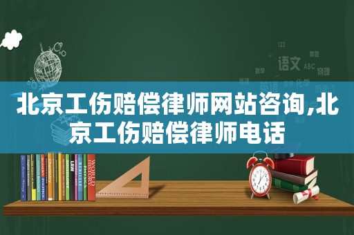 北京工傷賠償律師網(wǎng)站咨詢,北京工傷賠償律師電話