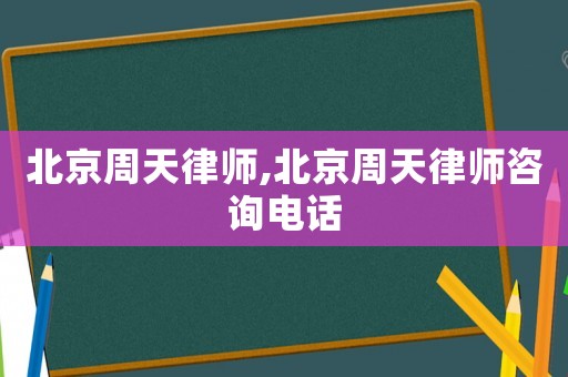 北京周天律師,北京周天律師咨詢電話
