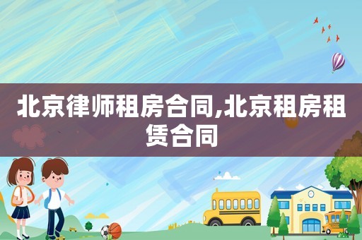 北京律師租房合同,北京租房租賃合同