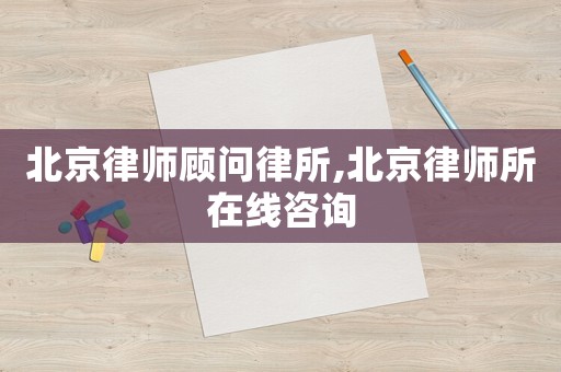 北京律師顧問(wèn)律所,北京律師所在線咨詢
