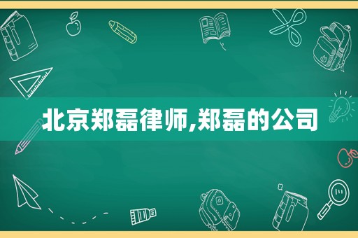 北京鄭磊律師,鄭磊的公司