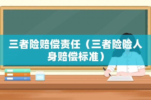 三者險賠償責(zé)任（三者險險人身賠償標(biāo)準(zhǔn)）