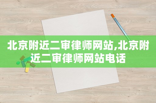 北京附近二審律師網(wǎng)站,北京附近二審律師網(wǎng)站電話