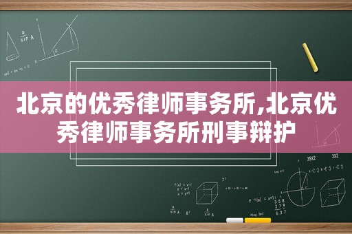 北京的優(yōu)秀律師事務(wù)所,北京優(yōu)秀律師事務(wù)所刑事辯護