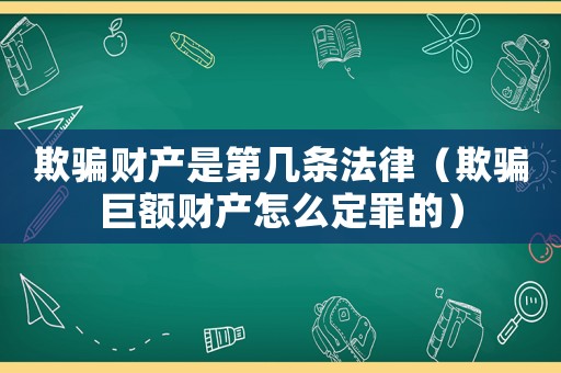 欺騙財(cái)產(chǎn)是第幾條法律（欺騙巨額財(cái)產(chǎn)怎么定罪的）