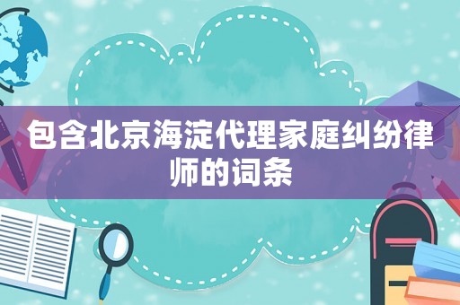 包含北京海淀代理家庭糾紛律師的詞條