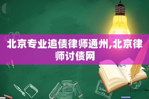 北京專業(yè)追債律師通州,北京律師討債網(wǎng)