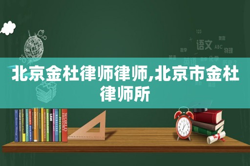 北京金杜律師律師,北京市金杜律師所