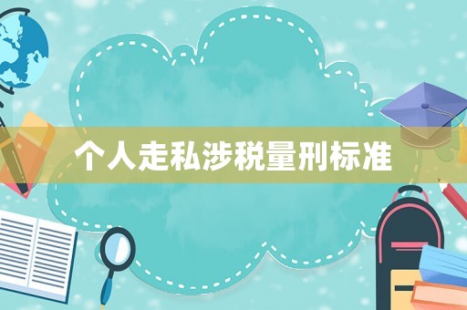 個(gè)人走私涉稅量刑標(biāo)準(zhǔn)