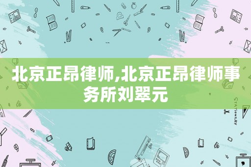 北京正昂律師,北京正昂律師事務(wù)所劉翠元