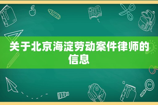關(guān)于北京海淀勞動(dòng)案件律師的信息