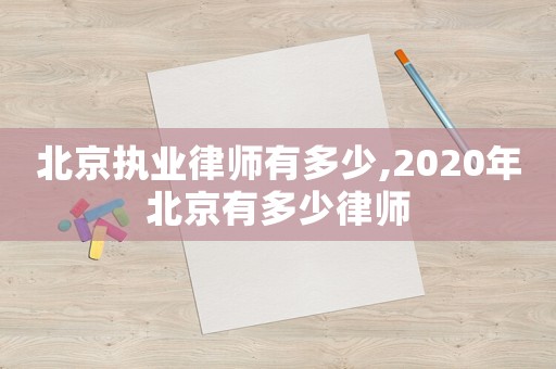 北京執(zhí)業(yè)律師有多少,2020年北京有多少律師