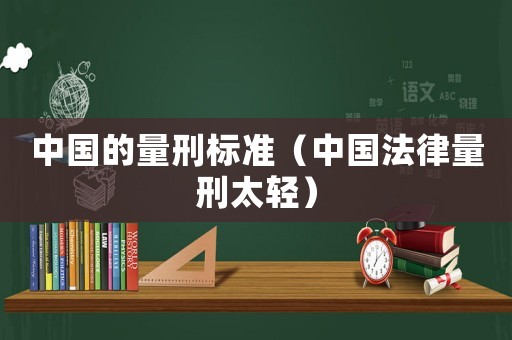 中國(guó)的量刑標(biāo)準(zhǔn)（中國(guó)法律量刑太輕）