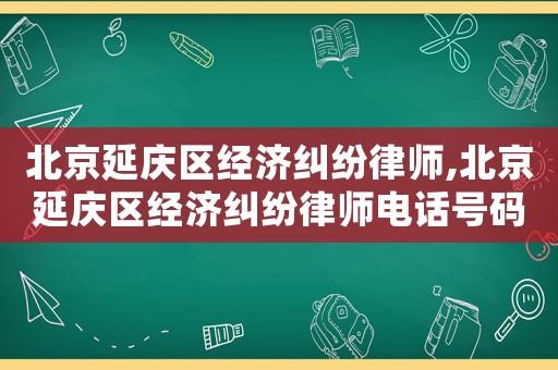 北京延慶區(qū)經(jīng)濟(jì)糾紛律師,北京延慶區(qū)經(jīng)濟(jì)糾紛律師電話號(hào)碼