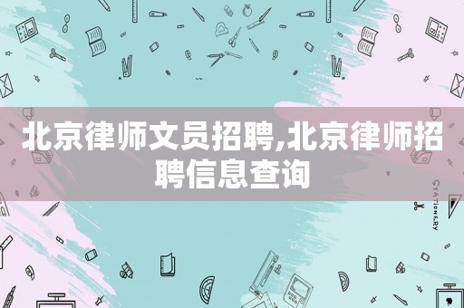 北京律師文員招聘,北京律師招聘信息查詢