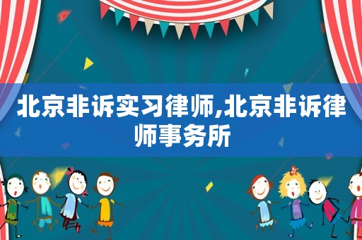 北京非訴實習(xí)律師,北京非訴律師事務(wù)所