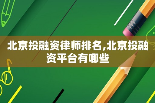 北京投融資律師排名,北京投融資平臺有哪些