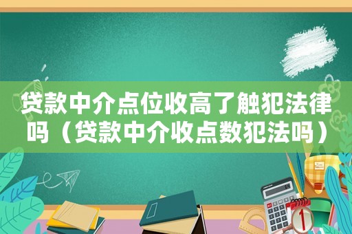 貸款中介點(diǎn)位收高了觸犯法律嗎（貸款中介收點(diǎn)數(shù)犯法嗎）
