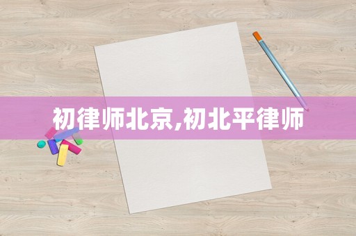 初律師北京,初北平律師