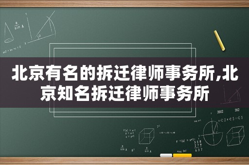北京有名的拆遷律師事務(wù)所,北京知名拆遷律師事務(wù)所