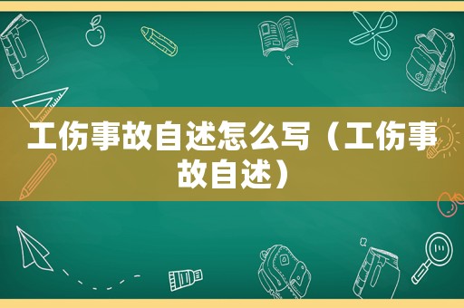 工傷事故自述怎么寫(xiě)（工傷事故自述）