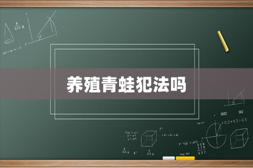 養(yǎng)殖青蛙犯法嗎