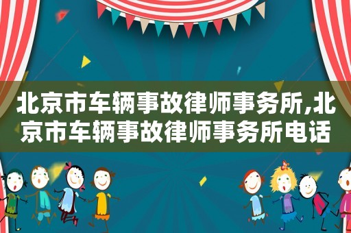 北京市車輛事故律師事務所,北京市車輛事故律師事務所電話