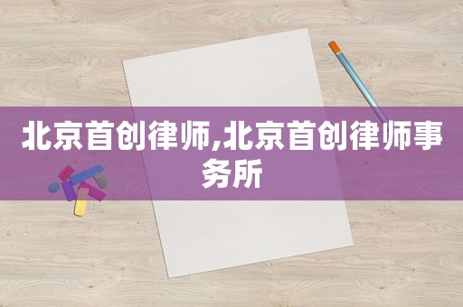 北京首創(chuàng)律師,北京首創(chuàng)律師事務(wù)所