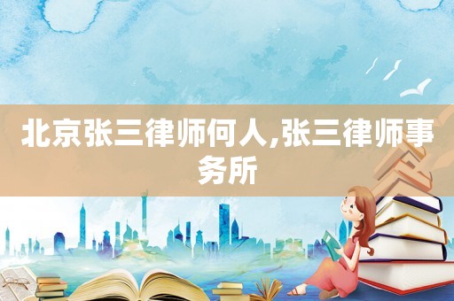 北京張三律師何人,張三律師事務(wù)所