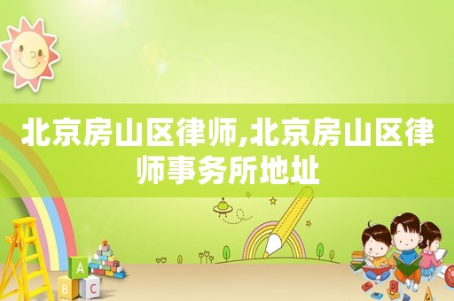 北京房山區(qū)律師,北京房山區(qū)律師事務(wù)所地址