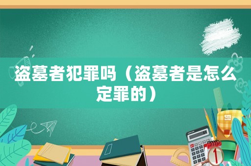 盜墓者犯罪嗎（盜墓者是怎么定罪的）