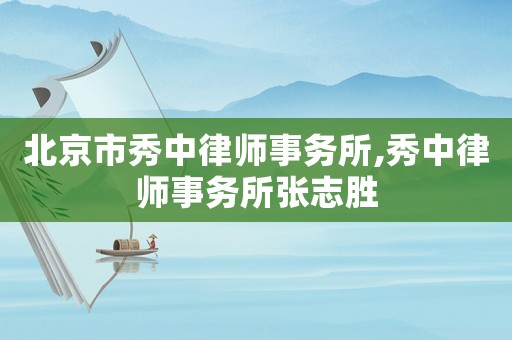 北京市秀中律師事務所,秀中律師事務所張志勝
